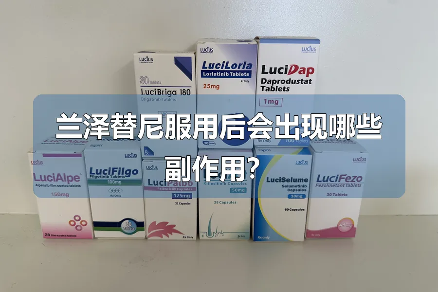 兰泽替尼服用后会出现哪些副作用？